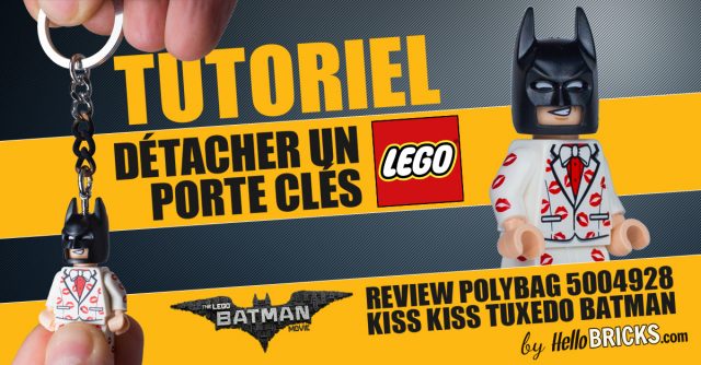 Tutorial Review Kiss Kiss Tuxedo Batman ou comment détacher un porte-clés LEGO